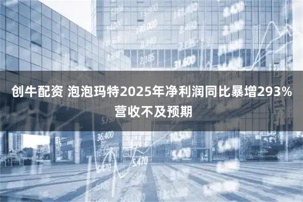 创牛配资 泡泡玛特2025年净利润同比暴增293% 营收不及预期