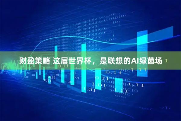 财盈策略 这届世界杯，是联想的AI绿茵场